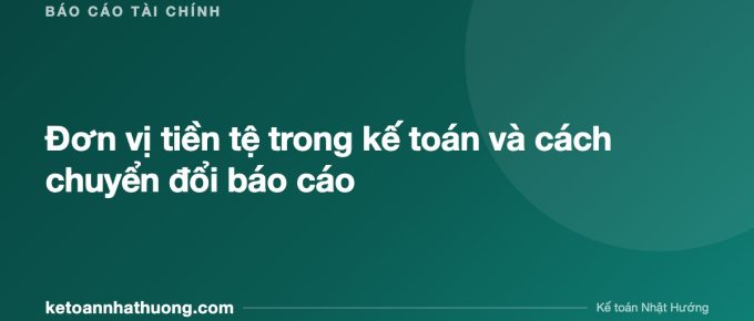 Đơn vị tiền tệ trong kế toán và cách chuyển đổi báo cáo - ketoannhathuong.com