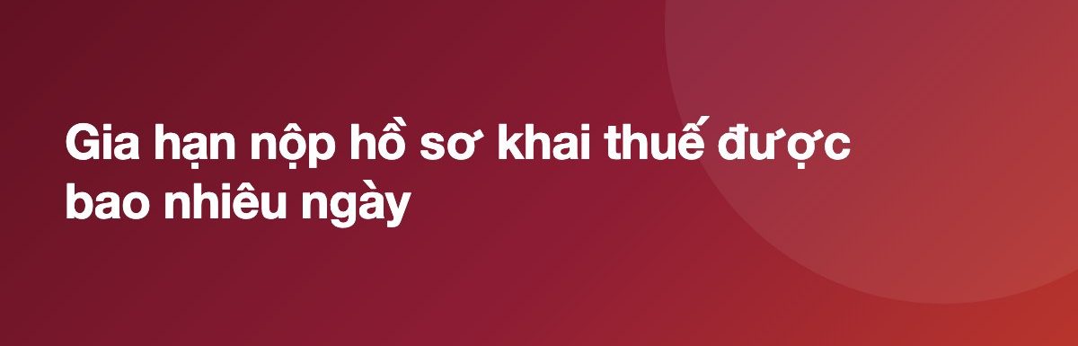 Gia hạn nộp hồ sơ khai thuế được bao nhiêu ngày