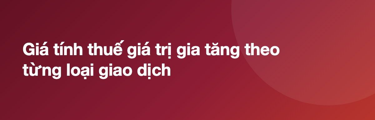 Giá tính thuế giá trị gia tăng theo từng loại giao dịch