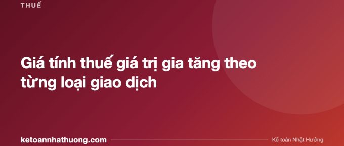 Giá tính thuế giá trị gia tăng theo từng loại giao dịch - ketoannhathuong.com