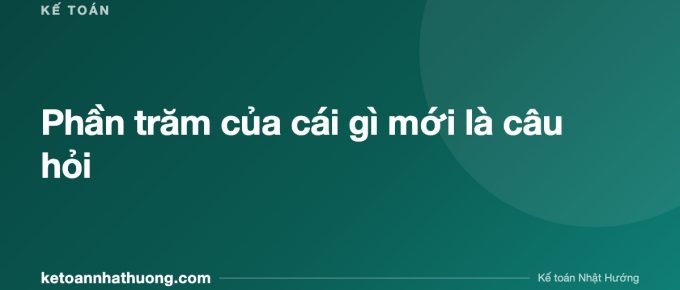 Phần trăm của cái gì mới là câu hỏi - ketoannhathuong.com
