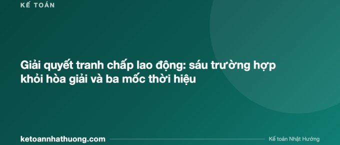 Giải quyết tranh chấp lao động: sáu trường hợp khỏi hòa giải và ba mốc thời hiệu - ketoannhathuong.com
