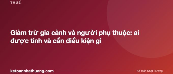 Giảm trừ gia cảnh và người phụ thuộc: ai được tính và cần điều kiện gì - ketoannhathuong.com
