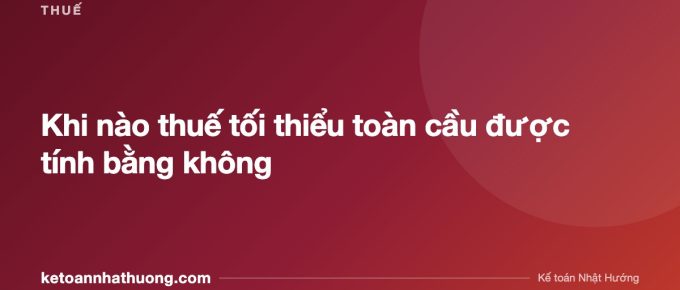 Khi nào thuế tối thiểu toàn cầu được tính bằng không - ketoannhathuong.com