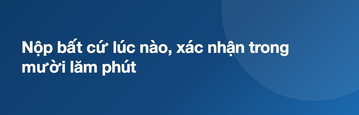 Nộp bất cứ lúc nào, xác nhận trong mười lăm phút
