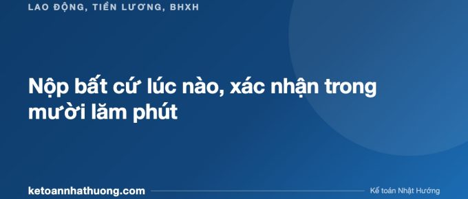 Nộp bất cứ lúc nào, xác nhận trong mười lăm phút - ketoannhathuong.com