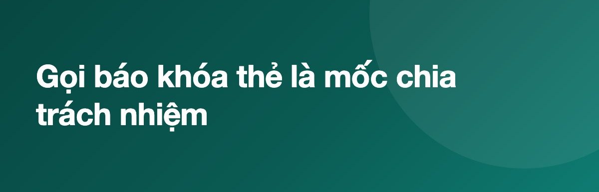 Gọi báo khóa thẻ là mốc chia trách nhiệm