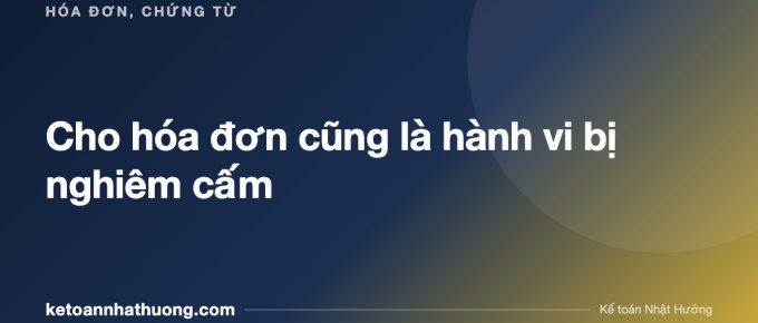 Cho hóa đơn cũng là hành vi bị nghiêm cấm - ketoannhathuong.com