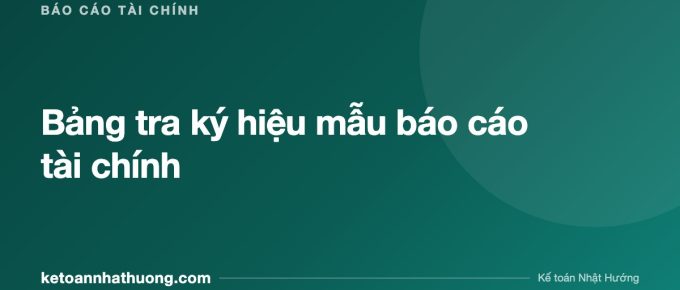 Bảng tra ký hiệu mẫu báo cáo tài chính - ketoannhathuong.com