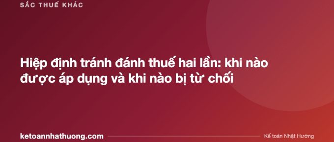 Hiệp định tránh đánh thuế hai lần: khi nào được áp dụng và khi nào bị từ chối - ketoannhathuong.com