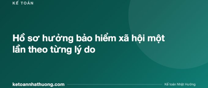 Hồ sơ hưởng bảo hiểm xã hội một lần theo từng lý do - ketoannhathuong.com