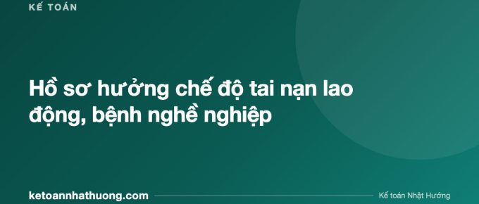 Hồ sơ hưởng chế độ tai nạn lao động, bệnh nghề nghiệp - ketoannhathuong.com