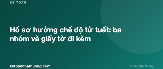 Hồ sơ hưởng chế độ tử tuất: ba nhóm và giấy tờ đi kèm - ketoannhathuong.com
