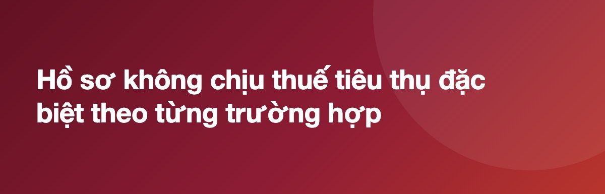 Hồ sơ không chịu thuế tiêu thụ đặc biệt theo từng trường hợp