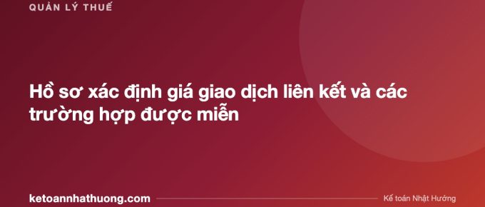 Hồ sơ xác định giá giao dịch liên kết và các trường hợp được miễn - ketoannhathuong.com