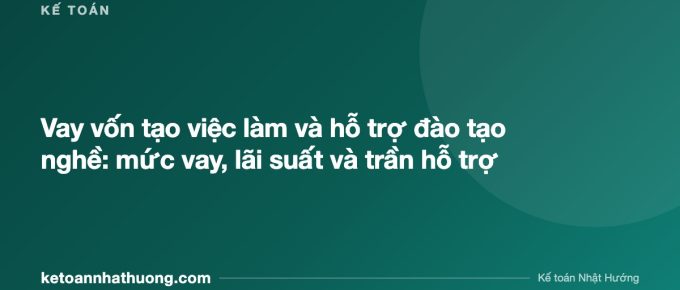 Vay vốn tạo việc làm và hỗ trợ đào tạo nghề: mức vay, lãi suất và trần hỗ trợ - ketoannhathuong.com
