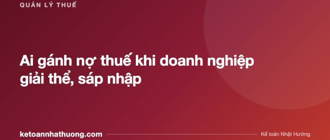 Ai gánh nợ thuế khi doanh nghiệp giải thể, sáp nhập - ketoannhathuong.com