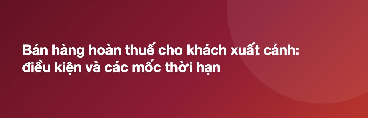 Bán hàng hoàn thuế cho khách xuất cảnh: điều kiện và các mốc thời hạn