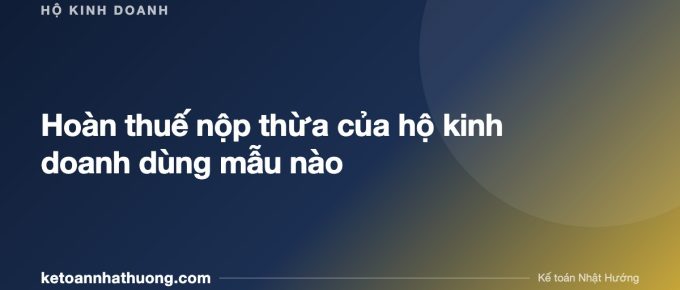 Hoàn thuế nộp thừa của hộ kinh doanh dùng mẫu nào - ketoannhathuong.com