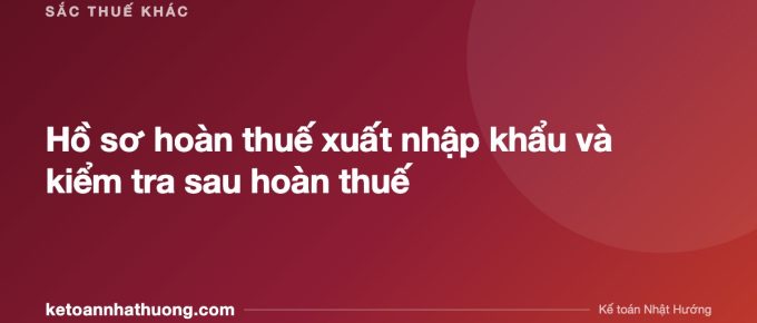 Hồ sơ hoàn thuế xuất nhập khẩu và kiểm tra sau hoàn thuế - ketoannhathuong.com