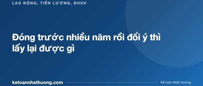 Đóng trước nhiều năm rồi đổi ý thì lấy lại được gì - ketoannhathuong.com