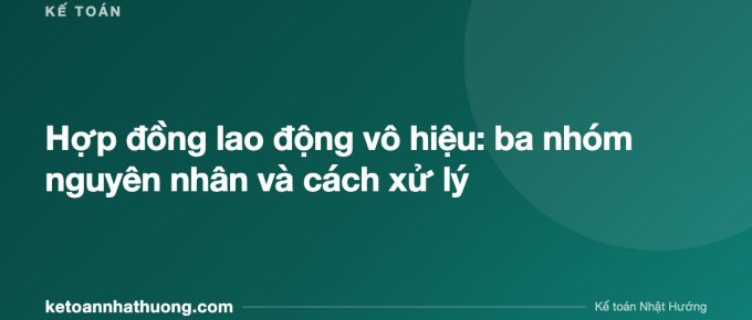 Hợp đồng lao động vô hiệu: ba nhóm nguyên nhân và cách xử lý - ketoannhathuong.com