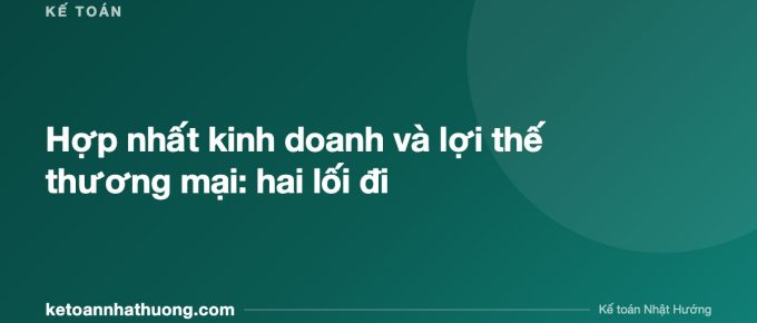 Hợp nhất kinh doanh và lợi thế thương mại: hai lối đi - ketoannhathuong.com