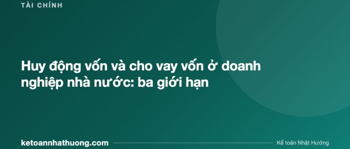 Huy động vốn và cho vay vốn ở doanh nghiệp nhà nước: ba giới hạn - ketoannhathuong.com