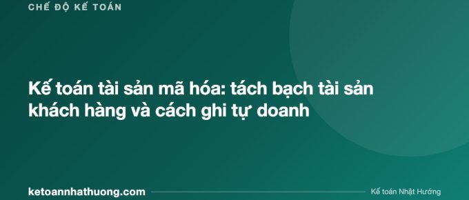 Kế toán tài sản mã hóa: tách bạch tài sản khách hàng và cách ghi tự doanh - ketoannhathuong.com