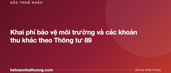 Khai phí bảo vệ môi trường và các khoản thu khác theo Thông tư 89 - ketoannhathuong.com