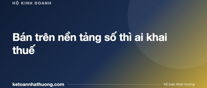 Bán trên nền tảng số thì ai khai thuế - ketoannhathuong.com