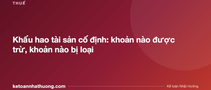 Khấu hao tài sản cố định: khoản nào được trừ, khoản nào bị loại - ketoannhathuong.com