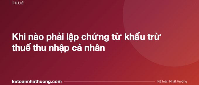 Khi nào phải lập chứng từ khấu trừ thuế thu nhập cá nhân - ketoannhathuong.com