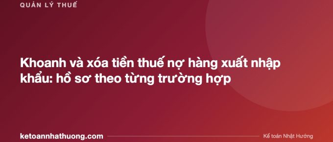 Khoanh và xóa tiền thuế nợ hàng xuất nhập khẩu: hồ sơ theo từng trường hợp - ketoannhathuong.com