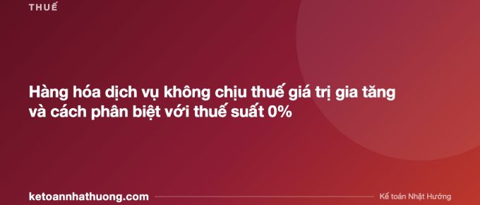 Hàng hóa dịch vụ không chịu thuế giá trị gia tăng và cách phân biệt với thuế suất 0% - ketoannhathuong.com