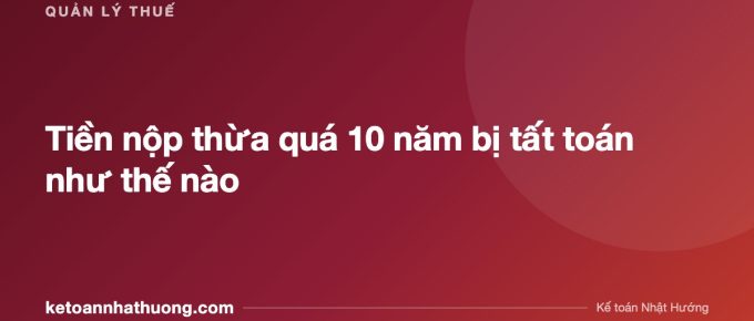 Tiền nộp thừa quá 10 năm bị tất toán như thế nào - ketoannhathuong.com