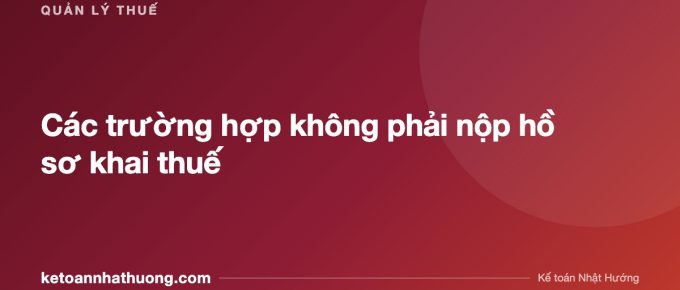Các trường hợp không phải nộp hồ sơ khai thuế - ketoannhathuong.com