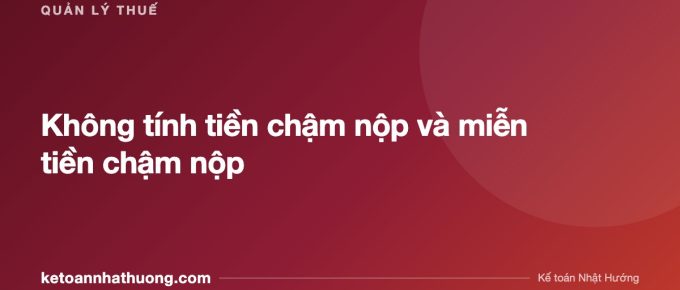 Không tính tiền chậm nộp và miễn tiền chậm nộp - ketoannhathuong.com