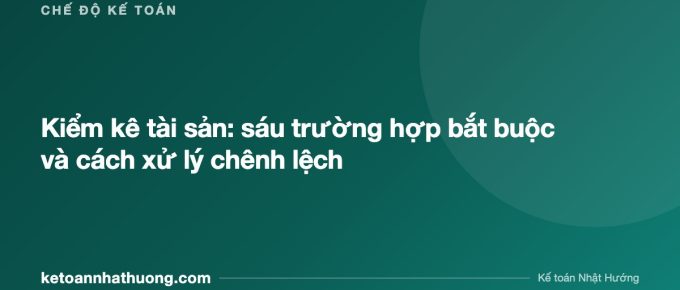 Kiểm kê tài sản: sáu trường hợp bắt buộc và cách xử lý chênh lệch - ketoannhathuong.com