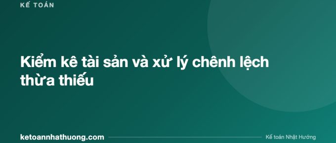 Kiểm kê tài sản và xử lý chênh lệch thừa thiếu - ketoannhathuong.com