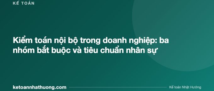 Kiểm toán nội bộ trong doanh nghiệp: ba nhóm bắt buộc và tiêu chuẩn nhân sự - ketoannhathuong.com