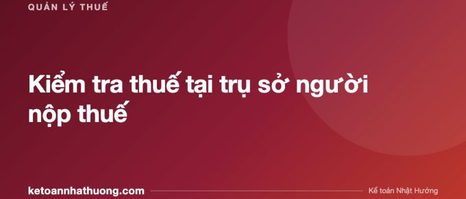 Kiểm tra thuế tại trụ sở người nộp thuế - ketoannhathuong.com