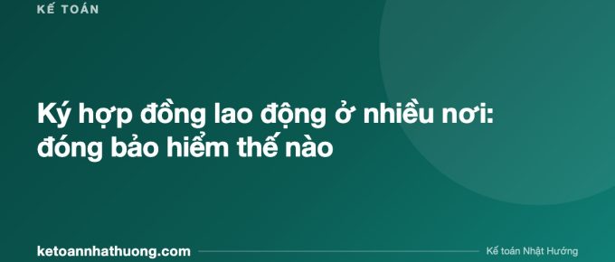 Ký hợp đồng lao động ở nhiều nơi: đóng bảo hiểm thế nào - ketoannhathuong.com