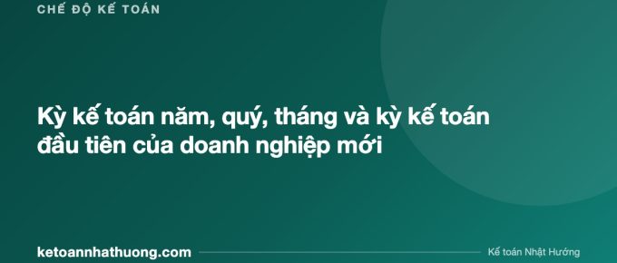 Kỳ kế toán năm, quý, tháng và kỳ kế toán đầu tiên của doanh nghiệp mới - ketoannhathuong.com