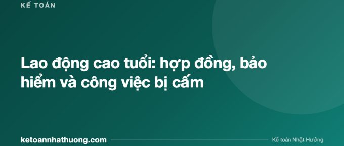 Lao động cao tuổi: hợp đồng, bảo hiểm và công việc bị cấm - ketoannhathuong.com