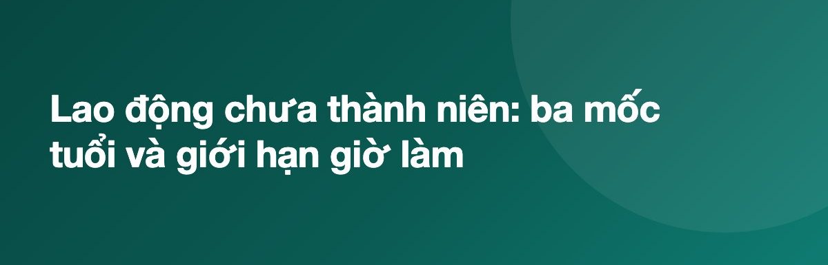 Lao động chưa thành niên: ba mốc tuổi và giới hạn giờ làm