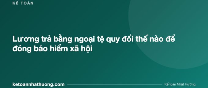 Lương trả bằng ngoại tệ quy đổi thế nào để đóng bảo hiểm xã hội - ketoannhathuong.com