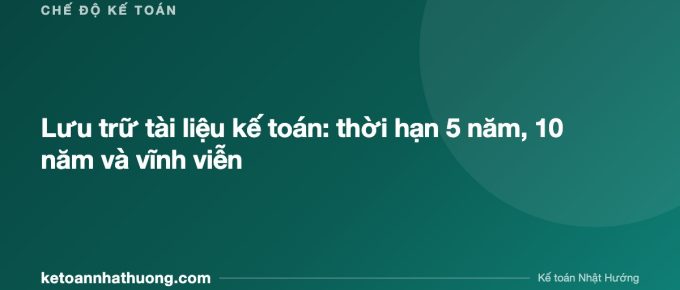 Lưu trữ tài liệu kế toán: thời hạn 5 năm, 10 năm và vĩnh viễn - ketoannhathuong.com