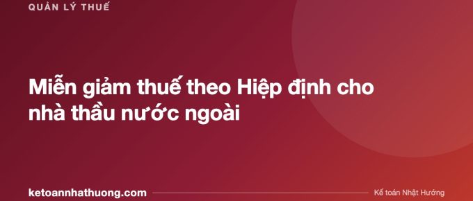 Miễn giảm thuế theo Hiệp định cho nhà thầu nước ngoài - ketoannhathuong.com