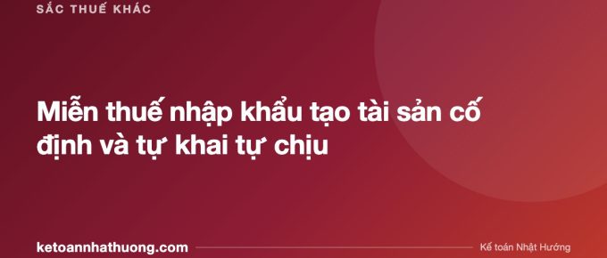 Miễn thuế nhập khẩu tạo tài sản cố định và tự khai tự chịu - ketoannhathuong.com